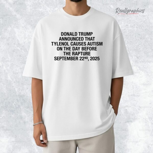 Donald Trump Announced That Tylenol Causes Autism On The Day Before The Rapture September 22nd, 2025 Shirt