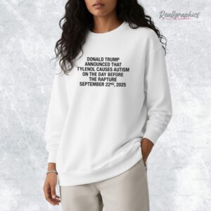 Donald Trump Announced That Tylenol Causes Autism On The Day Before The Rapture September 22nd, 2025 Shirt