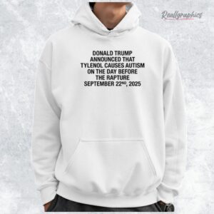 Donald Trump Announced That Tylenol Causes Autism On The Day Before The Rapture September 22nd, 2025 Shirt