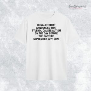 Donald Trump Announced That Tylenol Causes Autism On The Day Before The Rapture September 22nd, 2025 Shirt