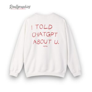 i told chatgpt about you shirt 1 dipr1x