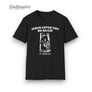 jesus loes you so much it hurts shirt 1 cljqdz