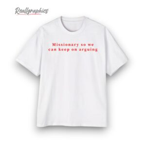 missionary so we can keep on arguing shirt 1 tisvht
