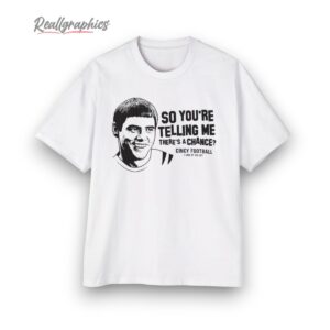 so youre telling me theres a chance cincy football shirt 1 yxjbzz