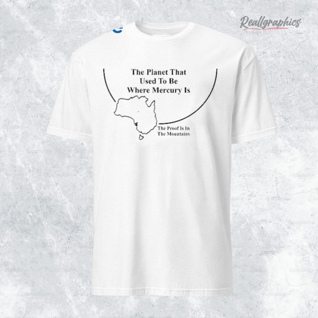 the-planet-that-used-to-be-where-mercury-is-the-proof-is-in-the-mountains-shirt-4_s7jb6g The Planet That Used To Be Where Mercury Is The Proof Is In The Mountains Shirt