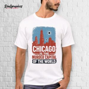 Trump Chicago Is The Murder Capital Of The World Shirt