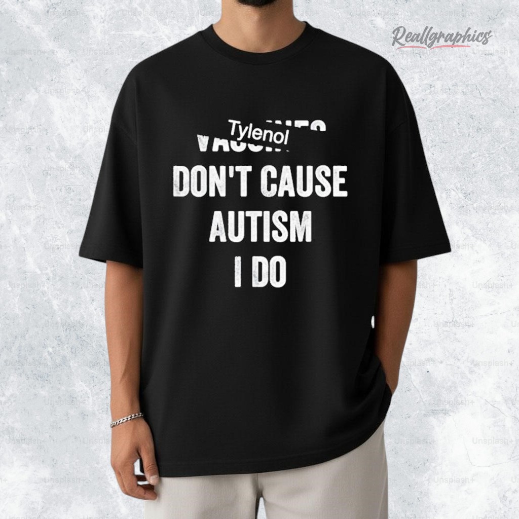 Tylenol Dont Cause Autism I Do Shirt Tylenol Dont Cause Autism I Do Shirt