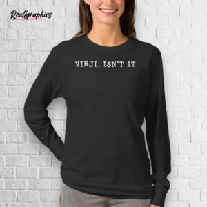 Virji Isn't It Shirt