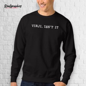 Virji Isn't It Shirt