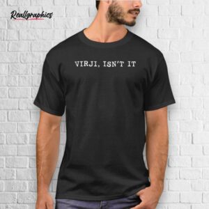 Virji Isn't It Shirt