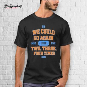 We Could Go Again Like Three Four Times Shirt