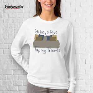 Willcatchers For Willca Di Kaya Tayo Taping Friends Shirt