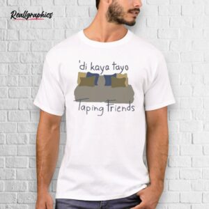 Willcatchers For Willca Di Kaya Tayo Taping Friends Shirt