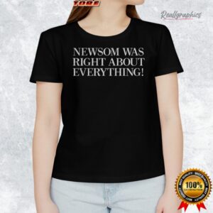 gain newsom was right about eerything shirt 1 jyajw2