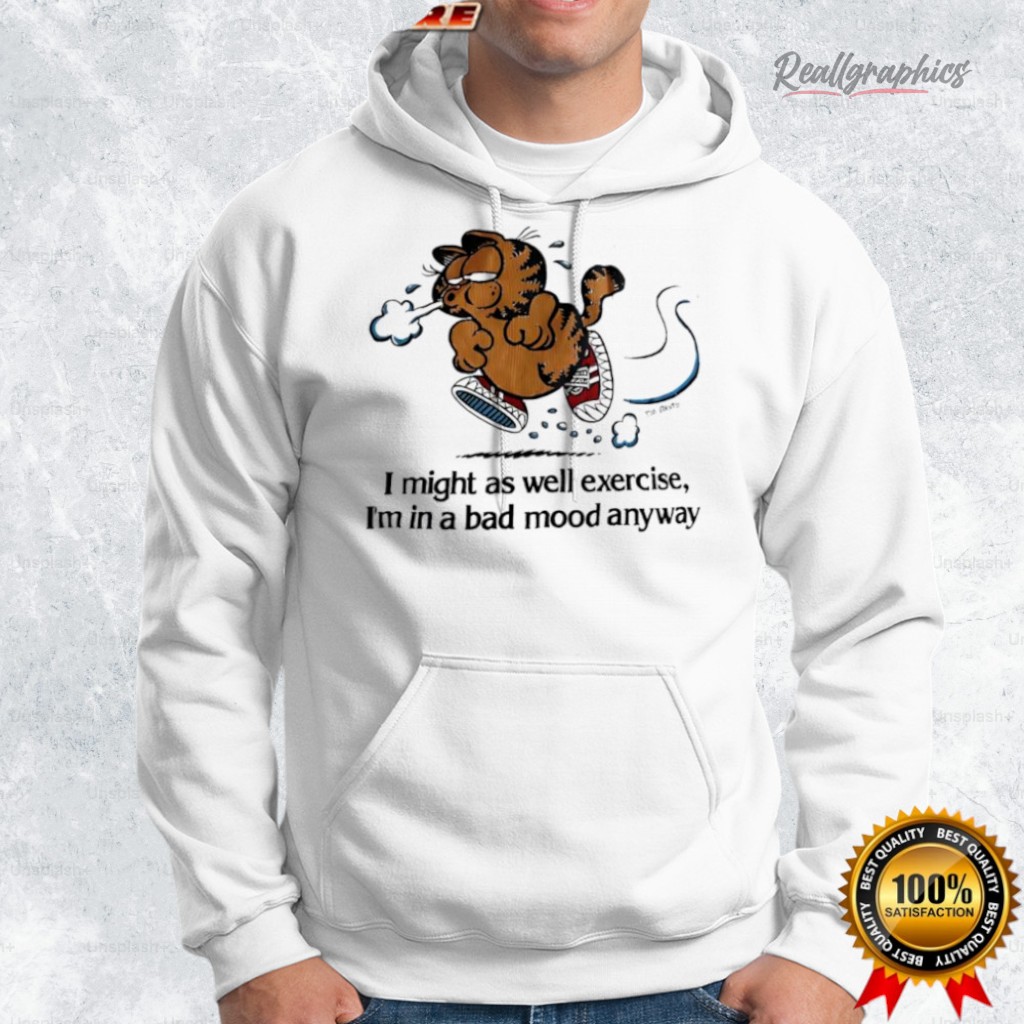 garf i might as well exercise i m in a bad mood anyway shirt 2 ywlqqz