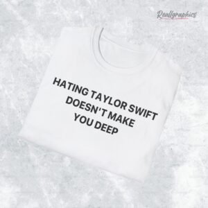 hating taylor swift doesnt make you deep shirt 1 inukkg