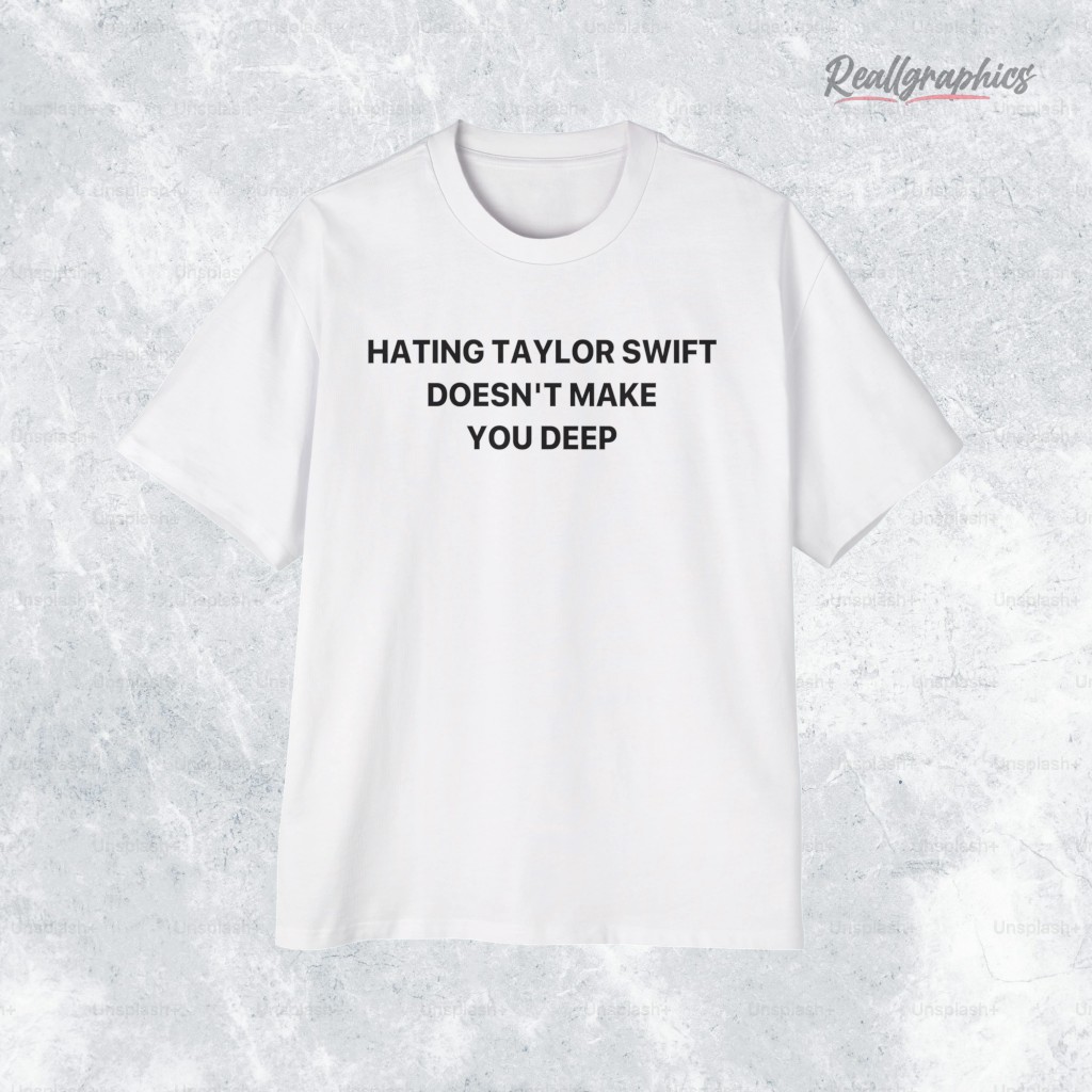 hating taylor swift doesnt make you deep shirt 2 qrc8xt