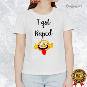 i got raped funny face shirt 1 pui1r5