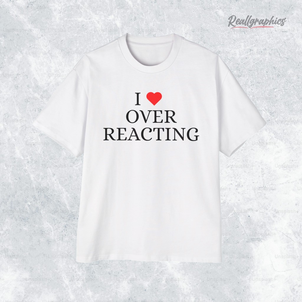 i loe oerreacting shirt 2 awhm9v