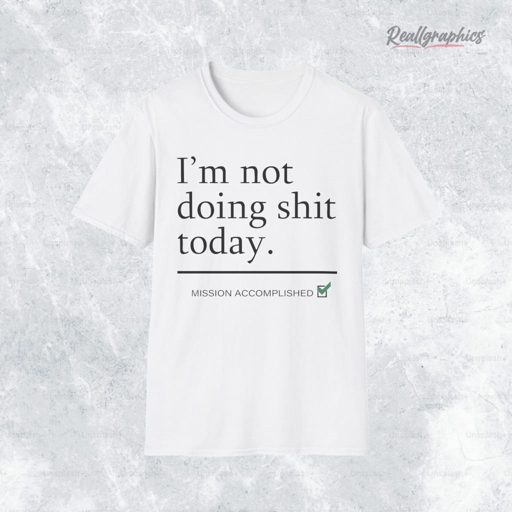 i m not doing shit today mission accomplished shirt 2 yb5nfc
