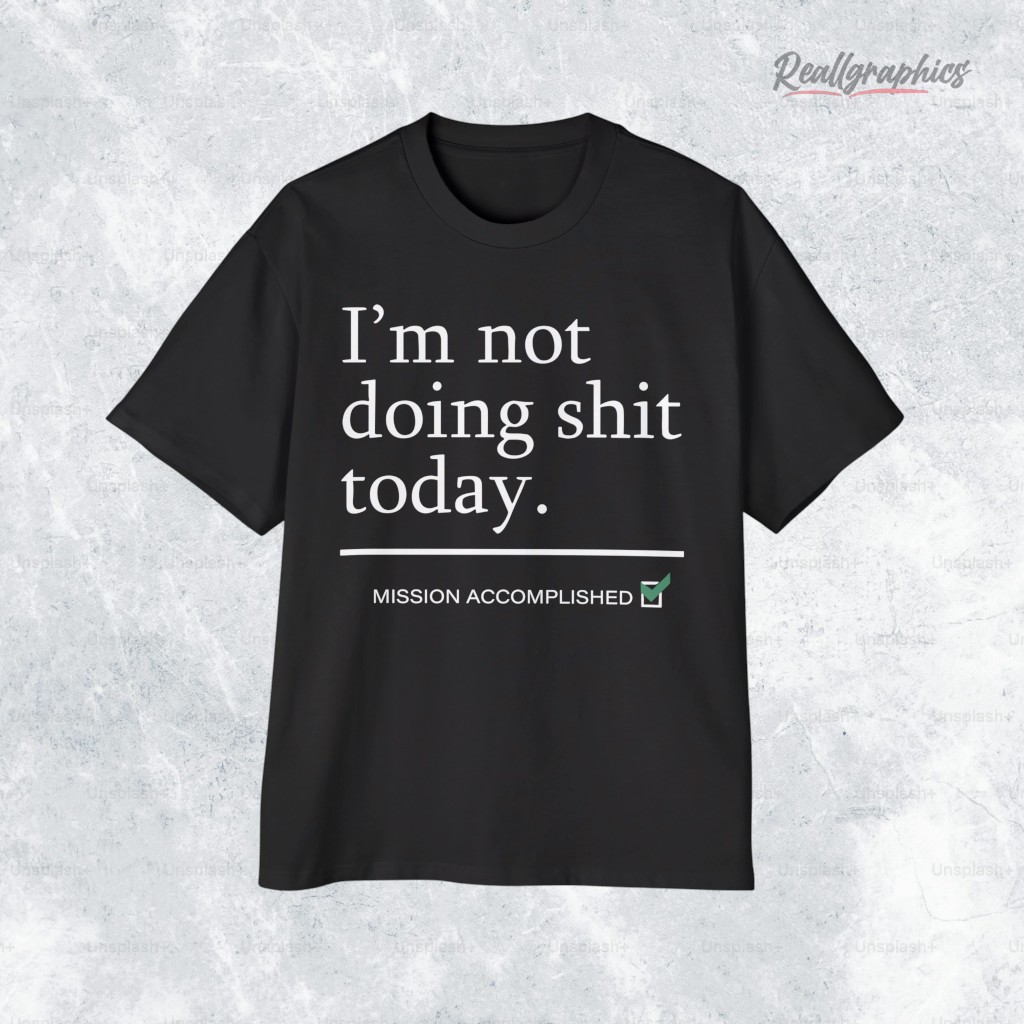 i_m-not-doing-shit-today-mission-accomplished-shirt-3_rxpulf i m not doing shit today mission accomplished shirt 3 rxpulf