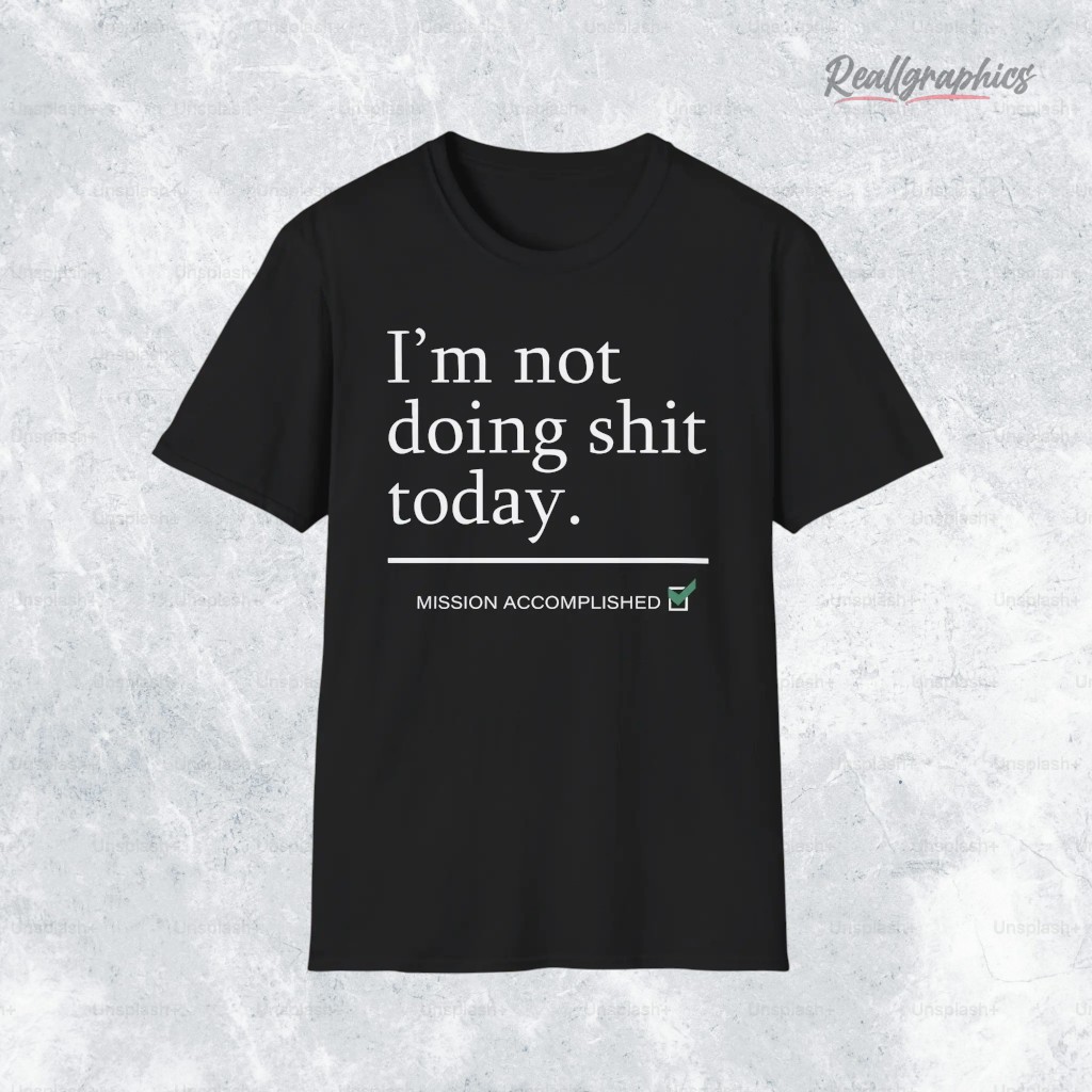 i_m-not-doing-shit-today-mission-accomplished-shirt-6_zxc0yu i m not doing shit today mission accomplished shirt 6 zxc0yu