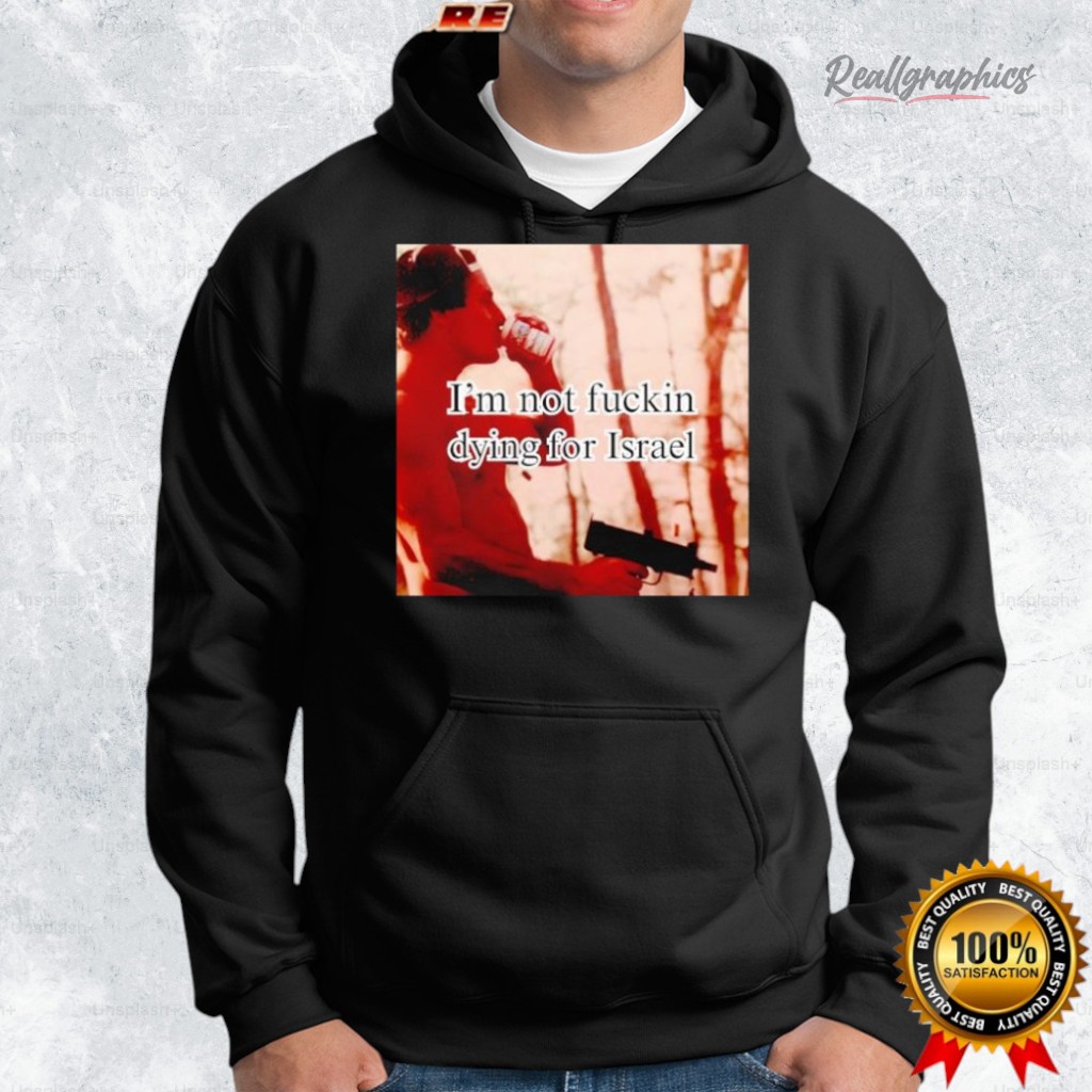 i m not fuckin dying for israel shirt 2 zhbtof