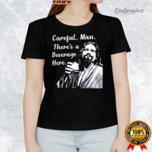 jeff the big lebowski careful man there s a beerage here shirt 1 nbjdon