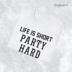 life is short party hard shirt 1 ujh3kb