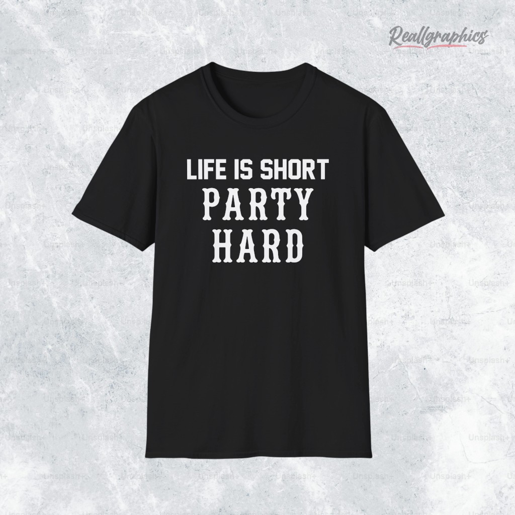 life is short party hard shirt 2 n8pimj