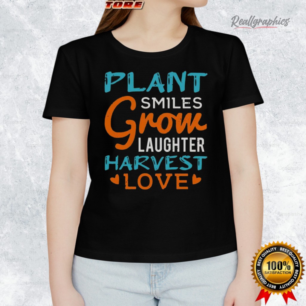 Plant Smiles Grow Laughter Harvest Love Shirt Plant Smiles Grow Laughter Harvest Love Shirt