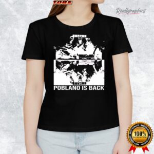 poblano is back to finish the job shirt 1 oy35vn