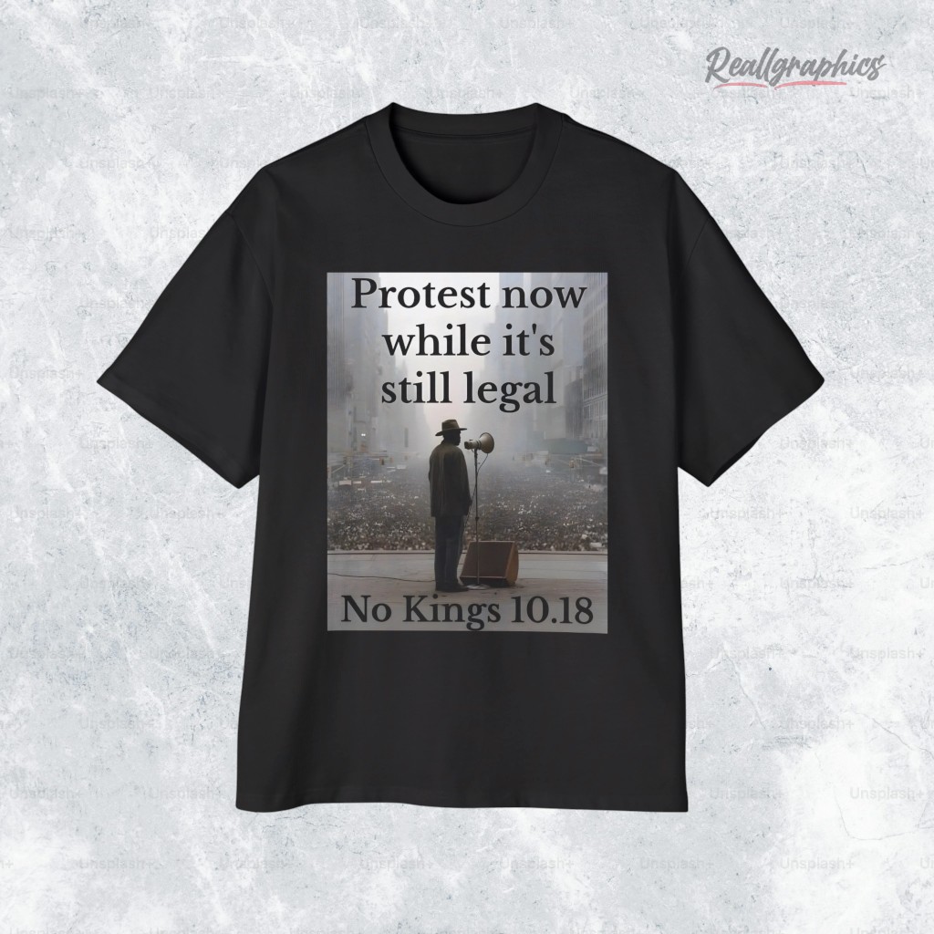 protest now while its still legal no kings 10.18 shirt 2 tgwo57