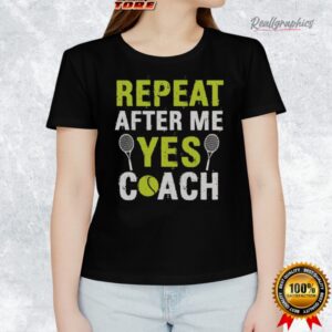 repeat after me yes coach tennis shirt 1 ipv4jt