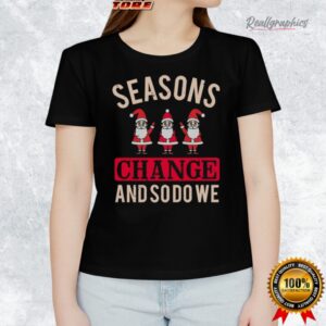 seasons change and so do we christmas shirt 1 pgv4j8