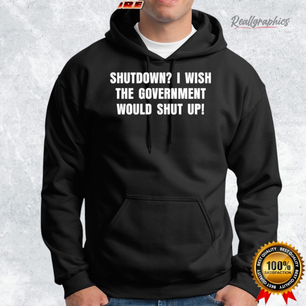 shutdown i wish the goernment would shut up shirt 2 helwh3