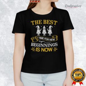 the best time for new beginnings is now shirt 1 ry7jqo