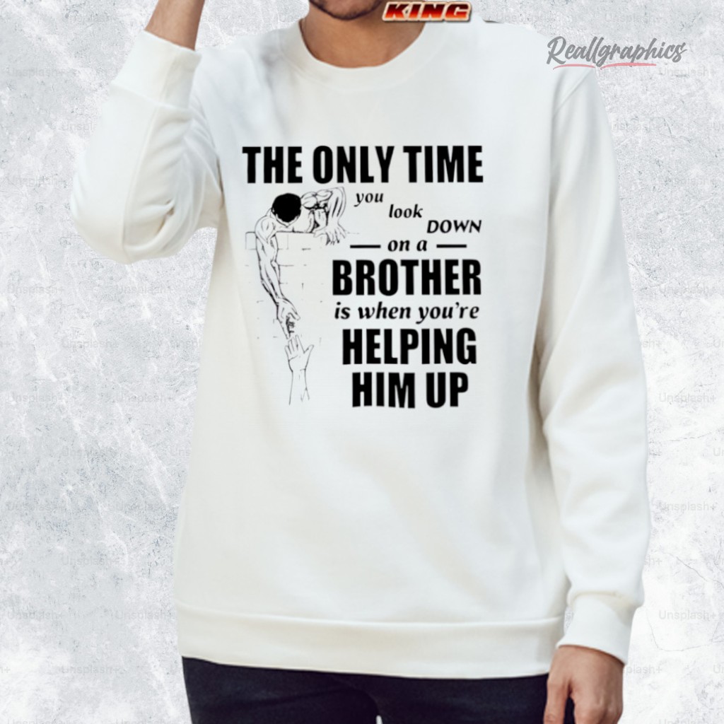 the-only-time-you-look-down-on-a-brother-shirt-3_xkwzc9 the only time you look down on a brother shirt 3 xkwzc9