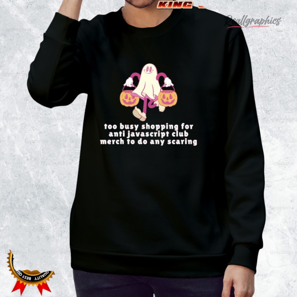 too-busy-shopping-for-jaascript-club-merch-to-do-any-scaring-shirt-3_acajua too busy shopping for jaascript club merch to do any scaring shirt 3 acajua