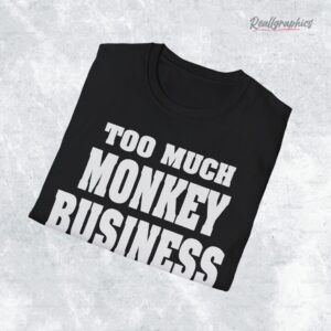 too much monkey business shirt 1 wg7byy
