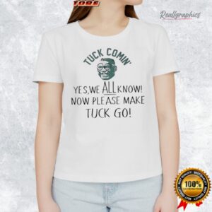 tuck comin shirt yes we all know funny meme shirt 1 nkuson
