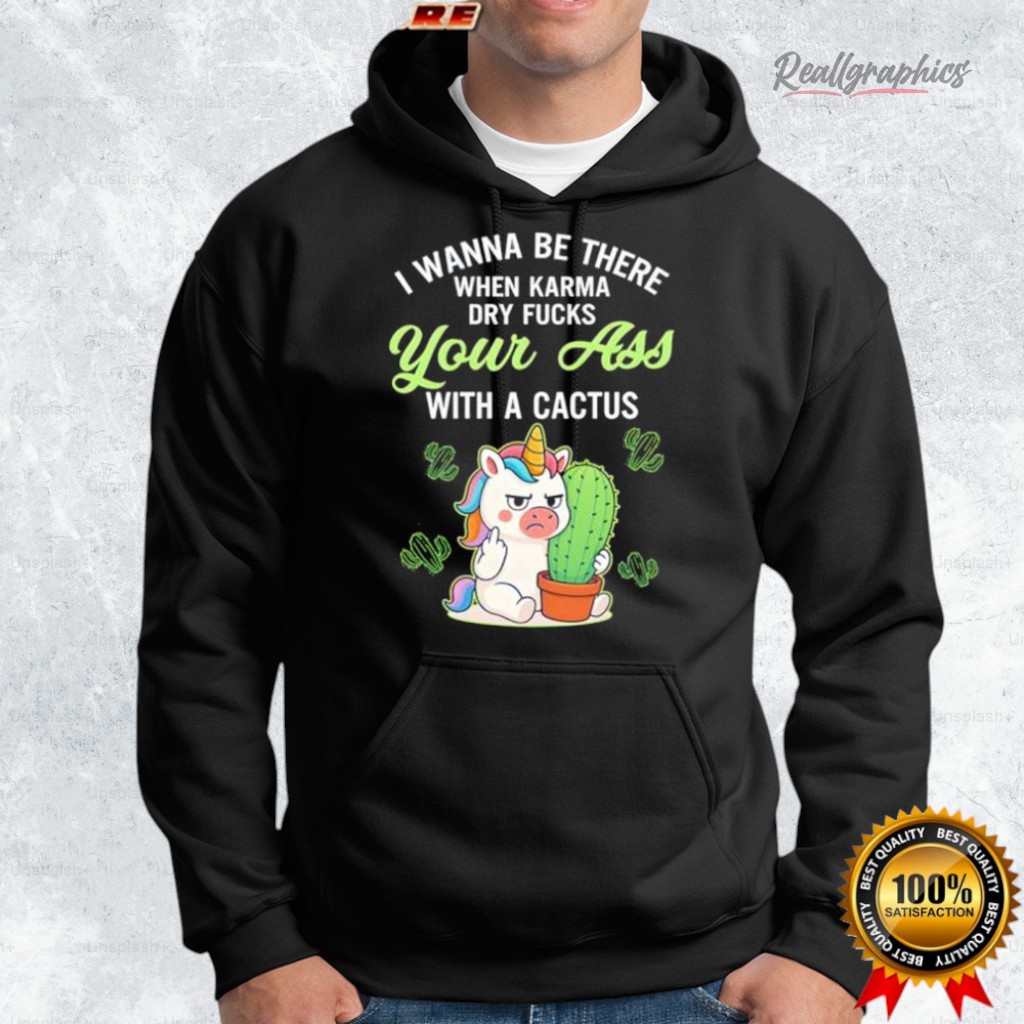 unicon i wanna be there when karma dry fucks your ass with a cactus shirt 2 crkg09