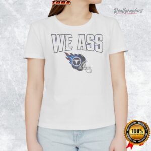 we ass tennessee titans football helmet shirt 1 fwjcym