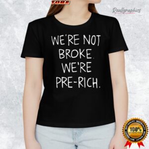 we re not broke we re pre rich shirt 1 sk5bcy