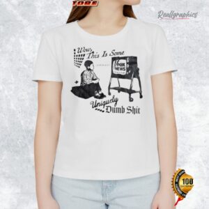 wow this is some uniquely dumb shit shirt 1 h1kpsg