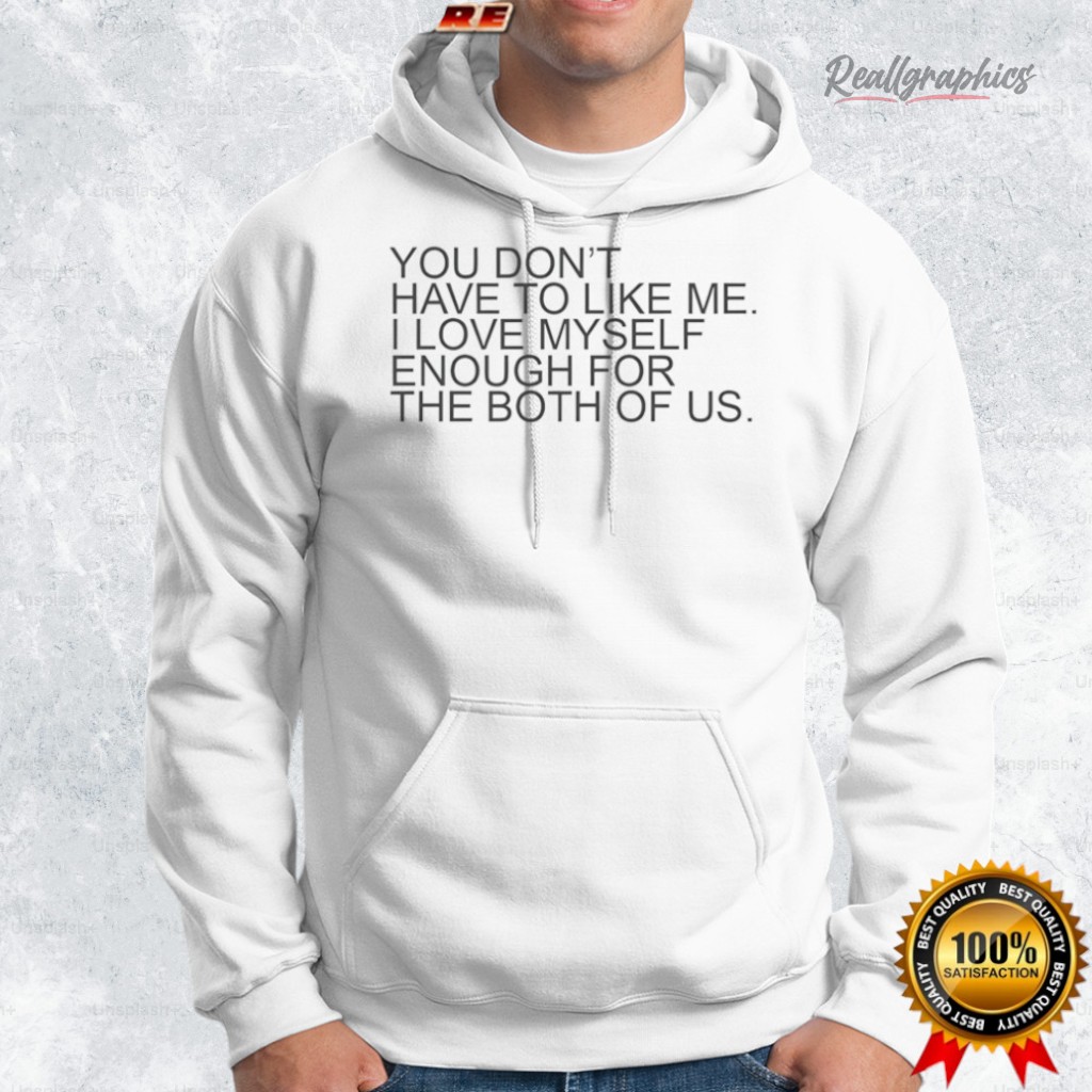 you don t hae to like me i loe myself enough for the both of us shirt 2 ba7qcd