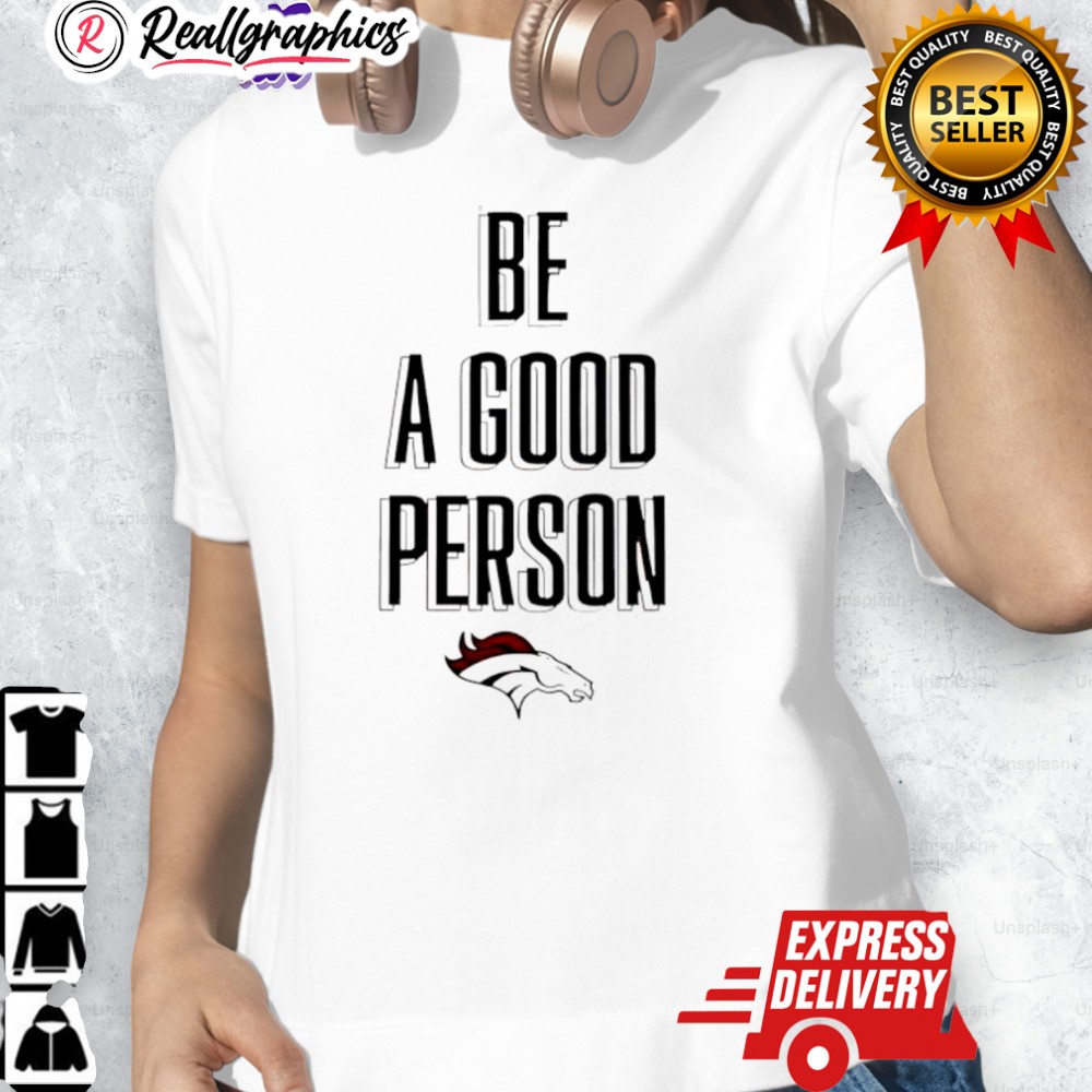 Broncos Be A Good Person Nfl Shirt Broncos Be A Good Person Nfl Shirt