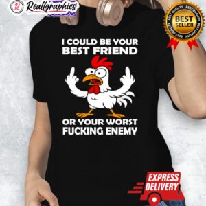 chicken i could be your best friend or your worst fucking enemy shirt 1 iftoyd