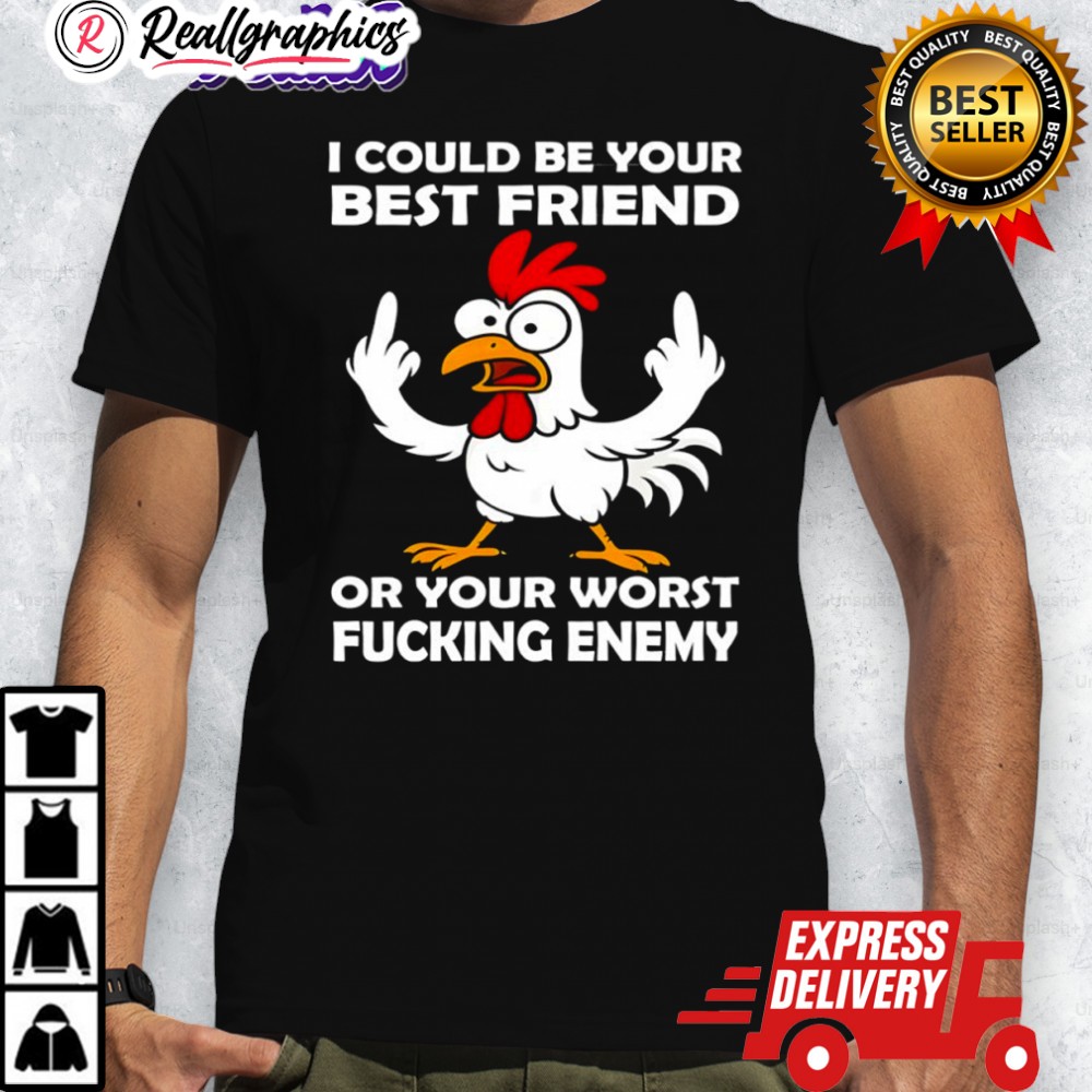 chicken-i-could-be-your-best-friend-or-your-worst-fucking-enemy-shirt-4_pnuecr chicken i could be your best friend or your worst fucking enemy shirt 4 pnuecr