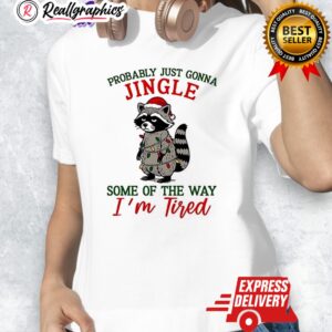 christmas raccoon probably just gonna jingle some of the way im tired shirt 1 tzjncx